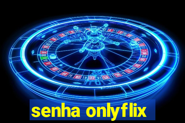 senha onlyflix